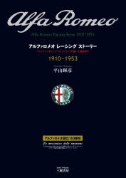 アルファロメオレーシングストーリー　アルファロメオとエンツォ・フェラーリが築いた黄金時代　1910−1953　愛蔵版　平山暉彦/著