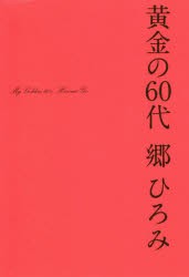 黄金の60代　郷ひろみ/著