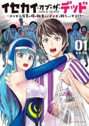 イセカイ・オブ・ザ・デッド　コンビニ店員の俺が転生してゾンビと戦うってマジ!?　Vol．01　春田優希/著