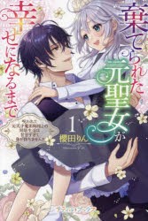 棄てられた元聖女が幸せになるまで　呪われた元天才魔術師様との同居生活は甘甘すぎて身が持ちません!!　1　櫻田りん/著