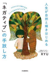 人生が自然と輝きはじめる「ネガティブ」の手放し方　心のモヤモヤを動かせば、クリアな自分が立ち上がる　RYU/著