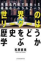 世界のリーダーは歴史をどう学ぶか　英国名門校で出会った最強のリベラルアーツ　松原直美/著