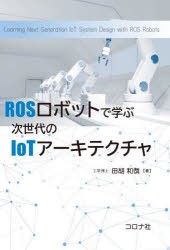 ROSロボットで学ぶ次世代のIoTアーキテクチャ　田胡和哉/著