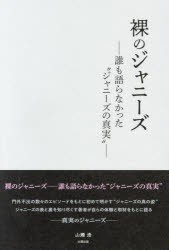 裸のジャニーズ　誰も語らなかった“ジャニーズの真実”　山瀬浩/著