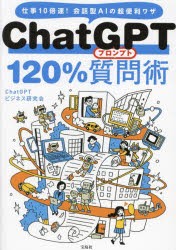 ChatGPT　120%質問(プロンプト)術　仕事10倍速!会話型AIの超便利ワザ　ChatGPTビジネス研究会/著