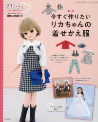 今すぐ作りたいリカちゃんの着せかえ服　ハンドメイドで楽しむリカちゃんのためのお洋服と小物　実物大の型紙つき