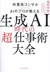 生成AI時代の「超」仕事術大全　外資系コンサル×AIのプロが教える　保科学世/著　アクセンチュアAIセンター/著