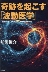 奇跡を起こす「波動医学」　“量子力学”が切り開く未来医療革命　船瀬俊介/著