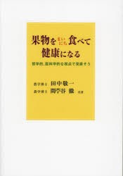 果物をまいにち食べて健康になる　哲学的、医科学的な視点で見直そう　田中敬一/共著　間苧谷徹/共著