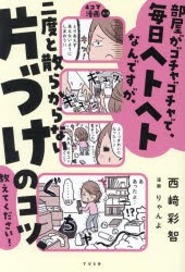 部屋がゴチャゴチャで、毎日ヘトヘトなんですが、二度と散らからない片づけのコツ、教えてください!　西崎彩智/著　りゃんよ/漫画