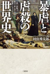 暴虐と虐殺の世界史　人類を恐怖と絶望の底に突き落とした英傑ワーストイレブン　村山秀太郎/著