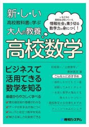 新・し・い高校教科書に学ぶ大人の教養高校数学　いまどきの高校生は知っている。情報社会を乗り切る数学力が身につく!　石田浩一/著　上