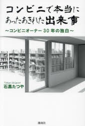 コンビニで本当にあったあきれた出来事　コンビニオーナー30年の独白　石黒たつや/著