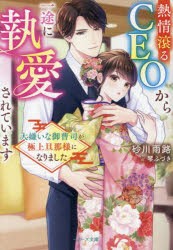 熱情滾るCEOから一途に執愛されています　大嫌いな御曹司が極上旦那様になりました　砂川雨路/著