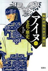 知れば知るほど面白いアイヌの文化と歴史　瀬川拓郎/監修