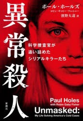 異常殺人　科学捜査官が追い詰めたシリアルキラーたち　ポール・ホールズ/著　ロビン・ギャビー・フィッシャー/著　濱野大道/訳