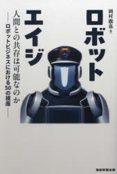 ロボットエイジ　人間との共存は可能なのか−ロボットビジネスにおける50の視座−　岡村徹也/著