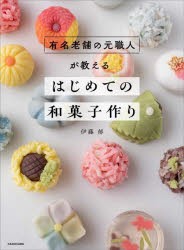 有名老舗の元職人が教えるはじめての和菓子作り　伊藤郁/著