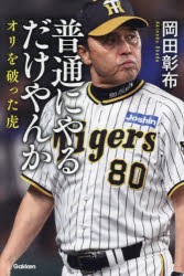 普通にやるだけやんか　オリを破った虎　岡田彰布/著