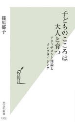 子どものこころは大人と育つ　アタッチメント理論とメンタライジング　篠原郁子/著