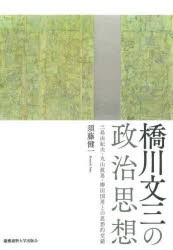 橋川文三の政治思想　三島由紀夫・丸山眞男・柳田国男との思想的交錯　須藤健一/著