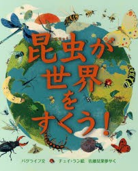 昆虫が世界をすくう!　バグライフ/文　チュイラン/絵　佐藤見果夢/やく　田邊力/編集協力