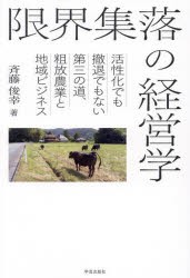 限界集落の経営学　活性化でも撤退でもない第三の道、粗放農業と地域ビジネス　斉藤俊幸/著