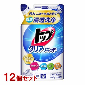 トップクリアリキッド 詰替用 500g×12個セット 衣料用液体洗剤 洗濯用洗剤 汚れ・ニオイをまとめて浸透洗浄 ライオン(LION)【送料込】