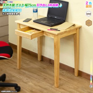 木製デスク 幅75cm テーブル 天然木 机 作業台 テレワーク 引出し付き シンプルデスク パソコンデスク 勉強机 学習机 引出し収納1杯付き