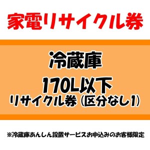 【最大2,000円ｵﾌｸｰﾎﾟﾝ！】 家電リサイクル券 170L以下 リサイクル券 (区分なし1) ※冷蔵庫あんしん設置サービスお申込みのお客様