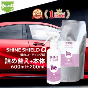 車 洗車 滑水 コーティング剤 SHINE SHIELD α 本体200ml+詰め替え600mlセット | 日本製 プロ仕様 ボディ 窓 滑水性 極艶 つや 簡単 コー