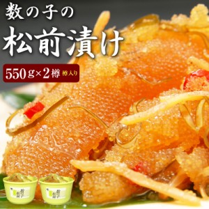 松前漬け 数の子松前漬け５５０×２個（樽入り）北海道函館産 【送料無料】 お歳暮 ギフト数の子 松前漬 がごめ昆布 父の日 お中元 ご贈