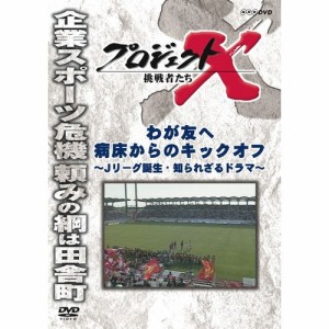 新価格版 プロジェクトX 挑戦者たち わが友へ 病床からのキックオフ 〜 NHKDVD 公式