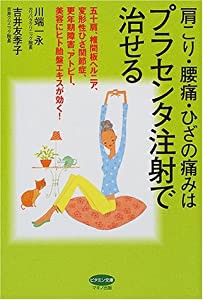 肩こり・腰痛・ひざの痛みはプラセンタ注射で治せる―五十肩、椎間板ヘルニア、変形性ひざ関節症、更年期障害、アトピー、美容に