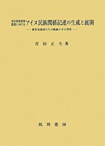 【未使用】【中古】 社会科教授用図書におけるアイヌ民族関係記述の生成と展開 教育実践者たちの軌跡とその背景