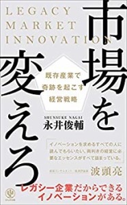 【未使用】【中古】 市場を変えろ 既存産業で奇跡を起こす経営戦略