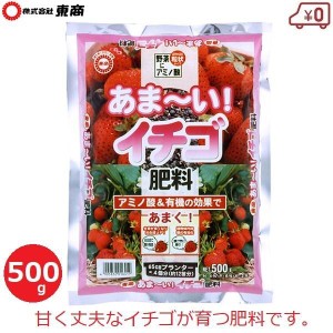 肥料 いちご用 イチゴ専用 あま〜い! イチゴ肥料 500g 有機質 家庭菜園 プランター ガーデニング 東商