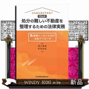 こんなときどうする？Ｑ＆Ａ処分の難しい不動産を整理するための法律実務　負動産にしないための法的アプロ    