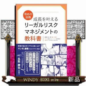 攻めの法務　成長を叶えるリーガルリスクマネジメントの教科書    