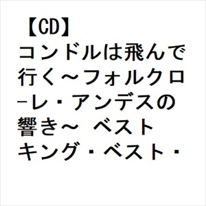 【CD】コンドルは飛んで行く〜フォルクロ-レ・アンデスの響き〜 ベスト キング・ベスト・セレクト・ライブラリー2023