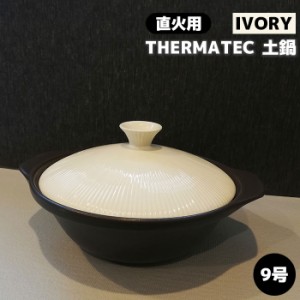 THERMATEC サーマテック 直火土鍋 IVORY ＜9号＞ 【取寄品】 シンプル おしゃれ モダン スタイリッシュ お鍋 目止め不要 臭い移りしにく