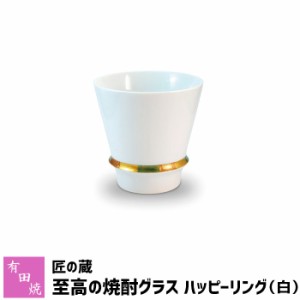 有田焼 匠の蔵 至高の焼酎グラス ハッピーリング（白） 【クーポン配布中】【取寄品】 焼酎カップ ロックグラス 水割り お湯割り 焼酎用 