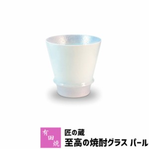 有田焼 匠の蔵 至高の焼酎グラス パール 【取寄品】 焼酎カップ ロックグラス 水割り お湯割り 焼酎用 酒器 お酒 和食器 コップ フリーカ