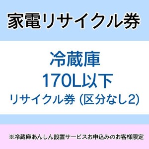 ★10％OFFｸｰﾎﾟﾝ有り！★ 家電リサイクル券 170L以下 リサイクル券 (区分なし2) ※冷蔵庫あんしん設置サービスお申込みのお客様限定