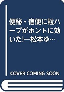 便秘・宿便に粒ハーブがホントに効いた!—松本ゆかり実体感ルポ(中古品)