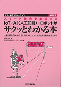 スマート社会を実現する IoT/AI(人工知能)/ロボットがサクッとわかる本 (シ(中古品)