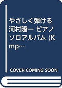 やさしく弾ける 河村隆一 ピアノソロアルバム (Kmpピアノ・ソロ・シリーズ)(中古品)