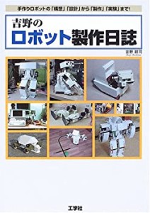 吉野のロボット製作日誌―手作りロボットの「構想」「設計」から「製作」「(中古品)