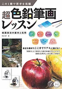 この1冊で苦手を克服 超色鉛筆画レッスン 絵画技法の基本と応用 (コツがわ (中古品)