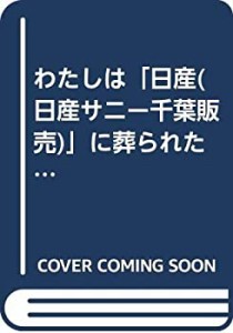 わたしは「日産(日産サニー千葉販売)」に葬られた—企業・銀行・司法の癒着(中古品)